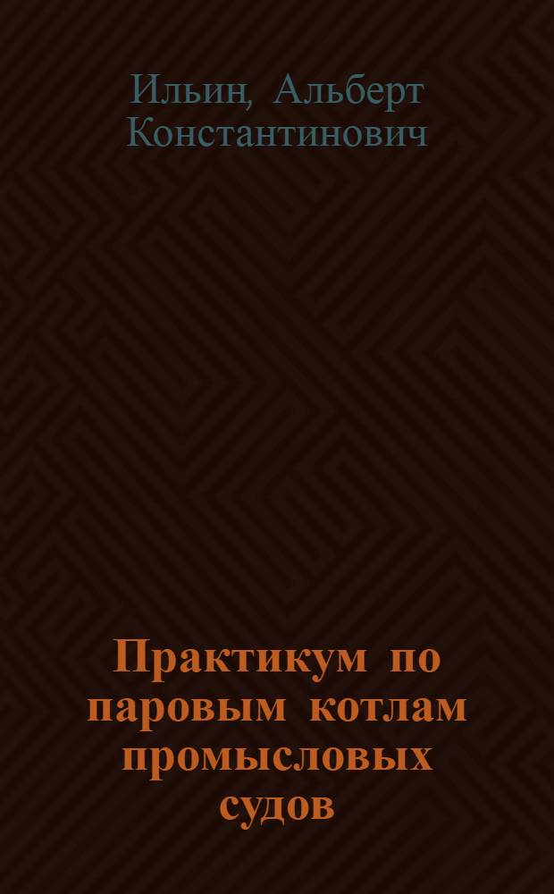 Практикум по паровым котлам промысловых судов : Учеб. пособие по курсу "Судовые парогенераторы и их эксплуатация" для курсантов высш. инж. мор. уч-щ по спец. "Эксплуатация судовых силовых установок"