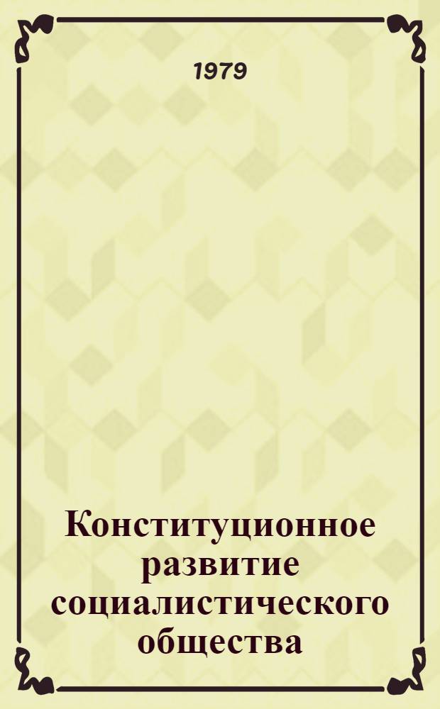 Конституционное развитие социалистического общества : Сб. материалов