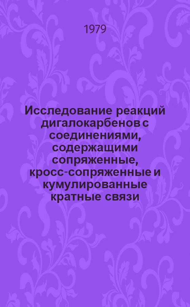 Исследование реакций дигалокарбенов с соединениями, содержащими сопряженные, кросс-сопряженные и кумулированные кратные связи : Автореф. дис. на соиск. учен. степ. д-ра хим. наук : (02.00.03)