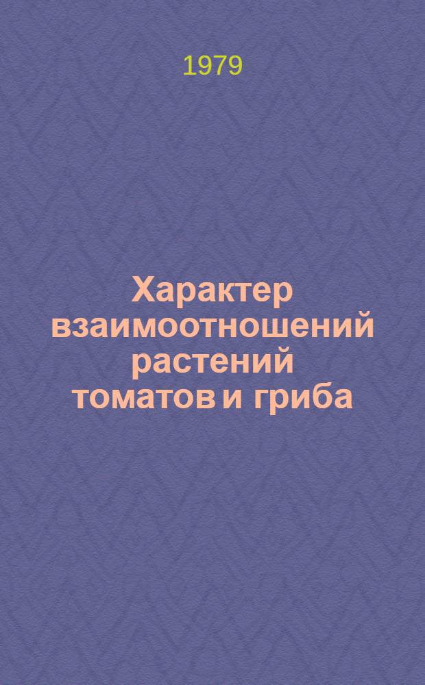 Характер взаимоотношений растений томатов и гриба (Cladosporium fulvum Cooke) для практической селекции : Автореф. дис. на соиск. учен. степ. канд. биол. наук : (06.01.11)