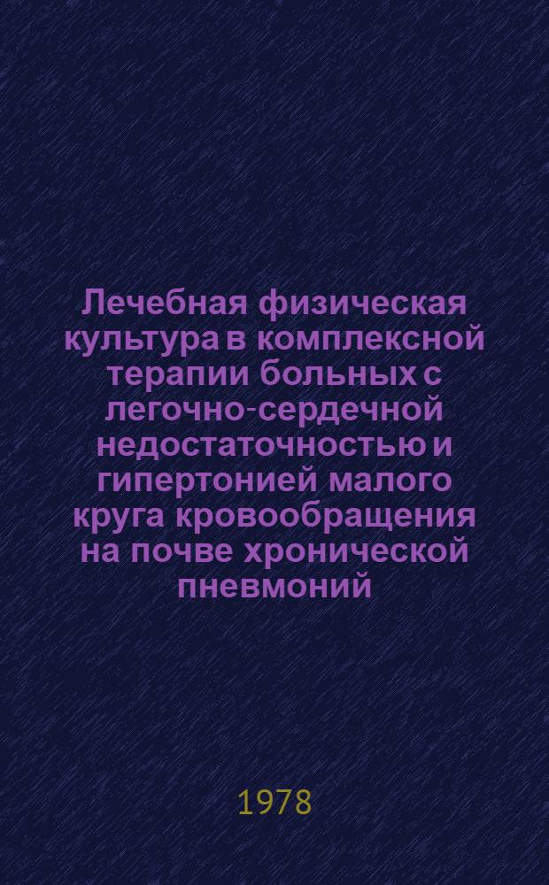 Лечебная физическая культура в комплексной терапии больных с легочно-сердечной недостаточностью и гипертонией малого круга кровообращения на почве хронической пневмоний : Автореф. дис. на соиск. учен. степени канд. пед. наук : (13.00.04)