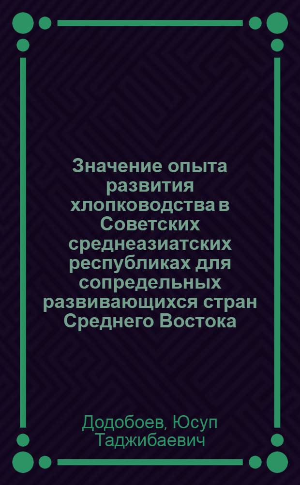 Значение опыта развития хлопководства в Советских среднеазиатских республиках для сопредельных развивающихся стран Среднего Востока : Автореф. дис. на соиск. учен. степени канд. экон. наук : (08.00.14)