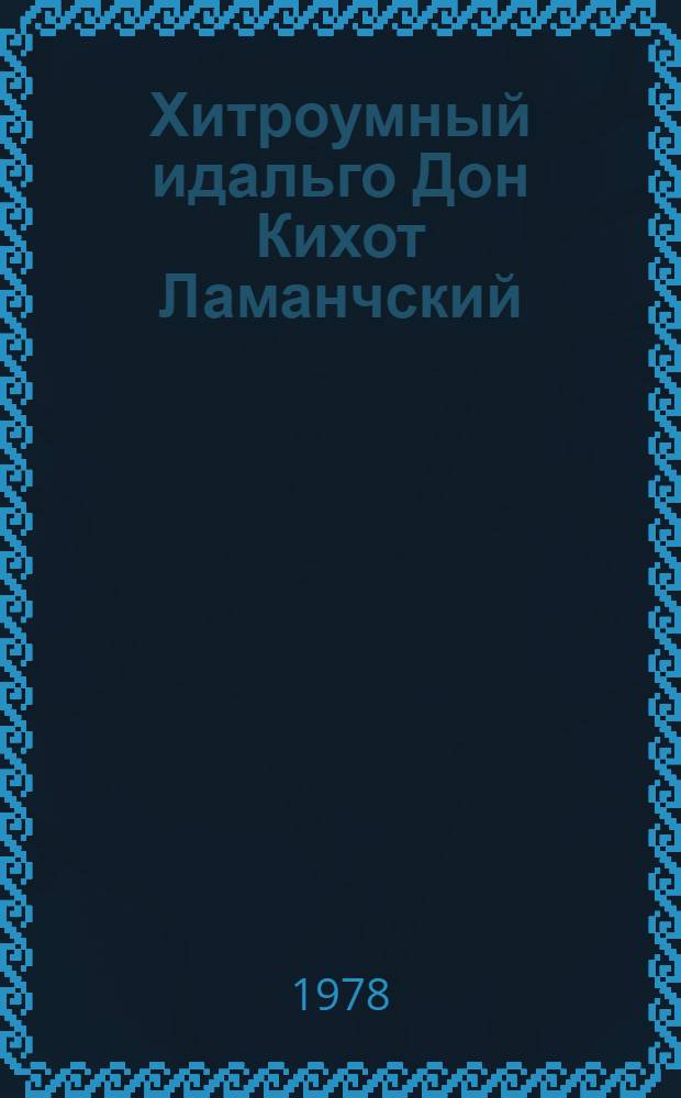 Хитроумный идальго Дон Кихот Ламанчский : [Роман В 2 ч.]. Ч. 1