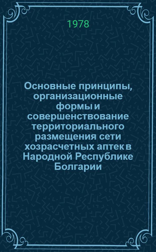 Основные принципы, организационные формы и совершенствование территориального размещения сети хозрасчетных аптек в Народной Республике Болгарии : Автореф. дис. на соиск. учен. степ. канд. фармац. наук : (15.00.01)