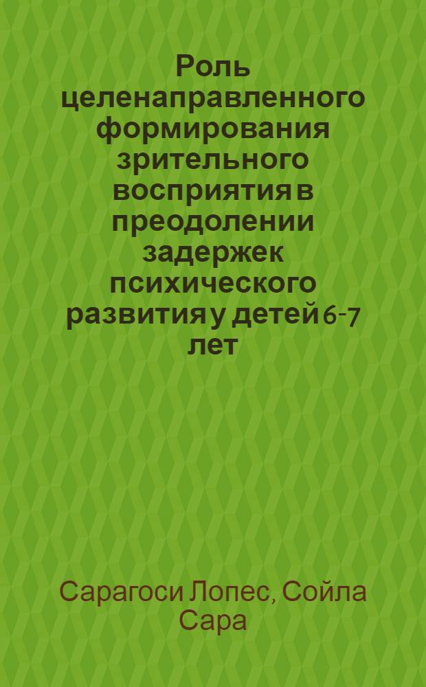 Роль целенаправленного формирования зрительного восприятия в преодолении задержек психического развития у детей 6-7 лет : Автореф. дис. на соиск. учен. степ. канд. психол. наук : (19.00.07)