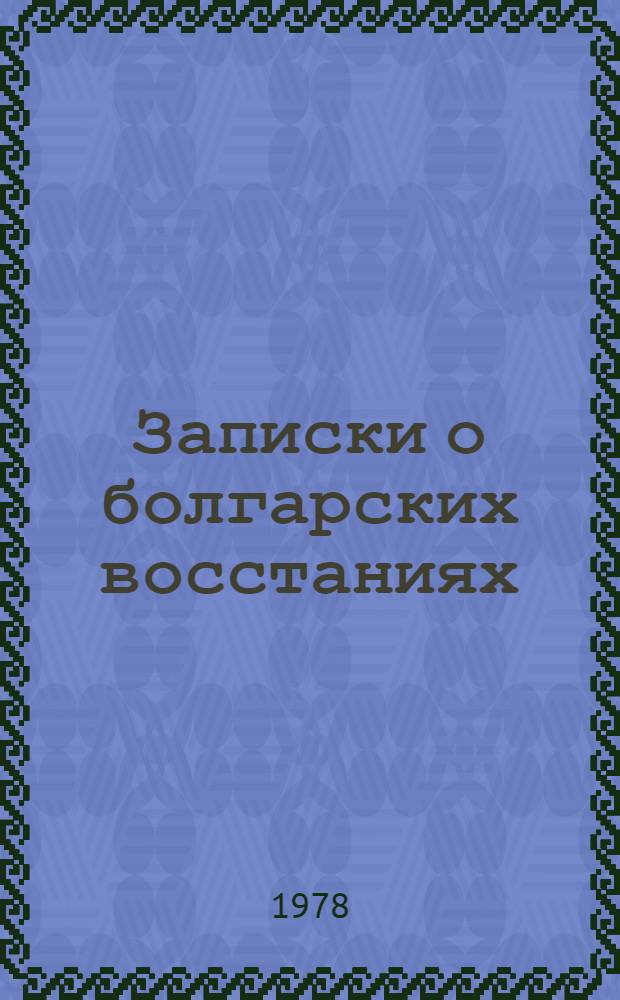 Записки о болгарских восстаниях : В 2 т. Т. 1