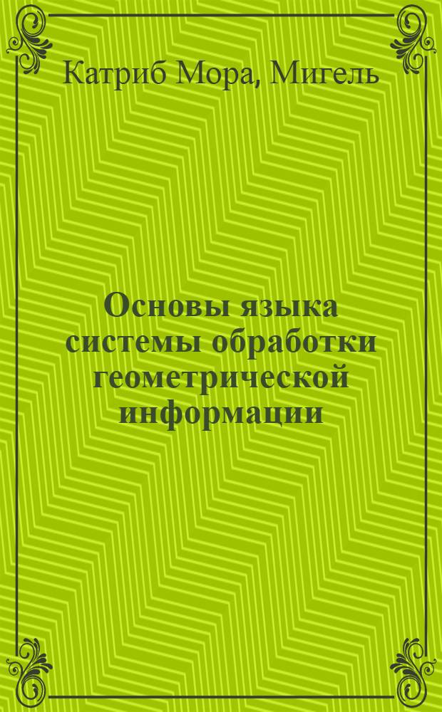 Основы языка системы обработки геометрической информации : Автореф. дис. на соиск. учен. степ. канд. физ.-мат. наук : (01.01.10)