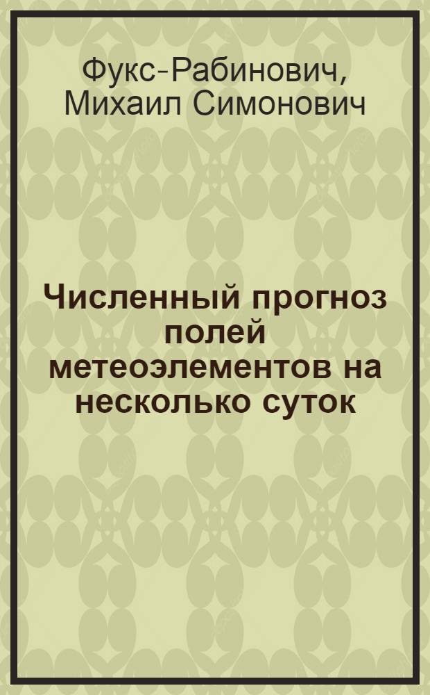 Численный прогноз полей метеоэлементов на несколько суток : Автореф. дис. на соиск. учен. степени д-ра физ.-мат. наук : (01.04.12)