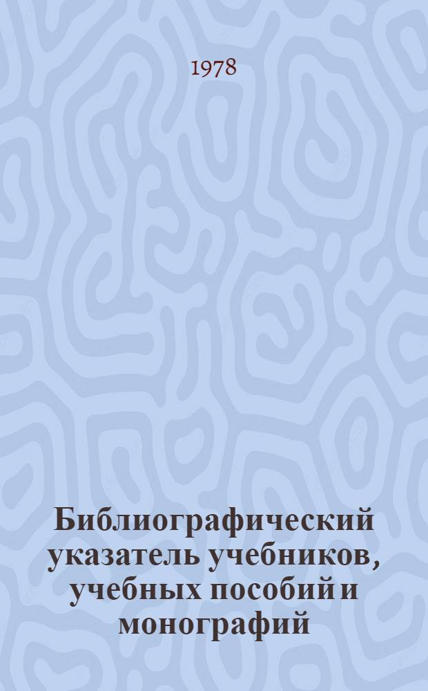 Библиографический указатель учебников, учебных пособий и монографий : 1-