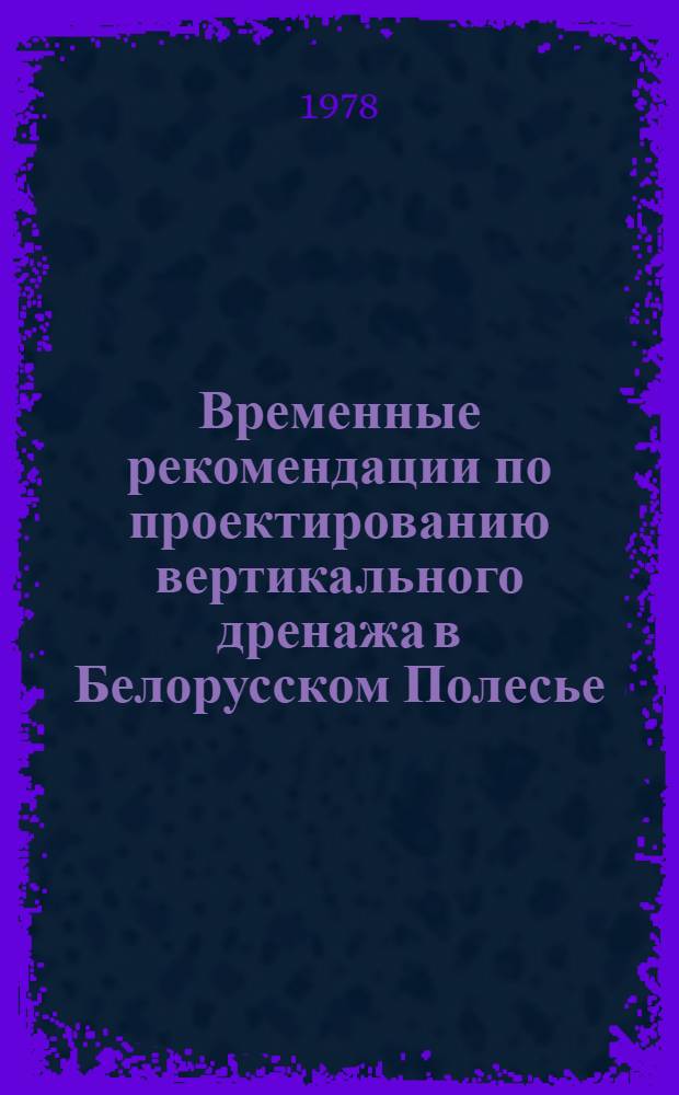 Временные рекомендации по проектированию вертикального дренажа в Белорусском Полесье : Утв. ... 1.08.1977 г