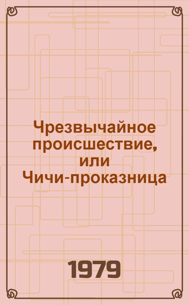 Чрезвычайное происшествие, или Чичи-проказница : Для ст. шк. возраста