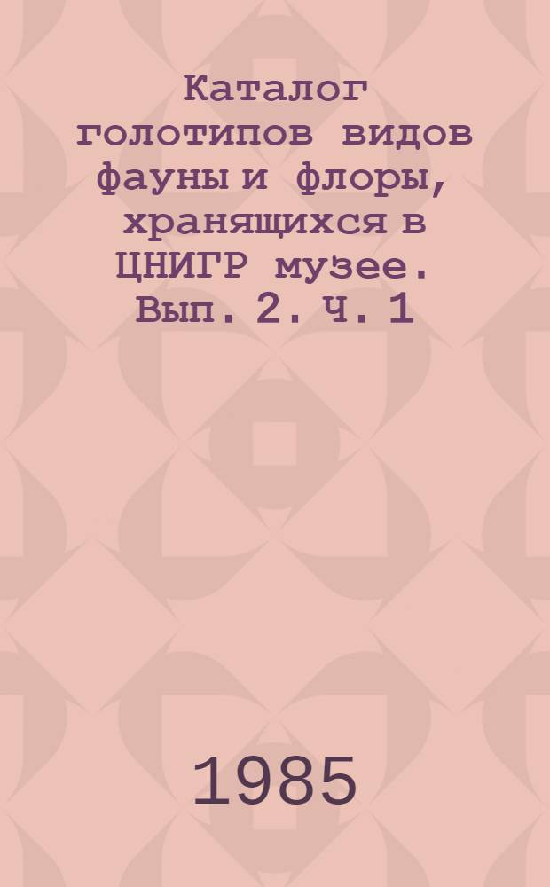Каталог голотипов видов фауны и флоры, хранящихся в ЦНИГР музее. Вып. 2. Ч. 1 : Палеозой
