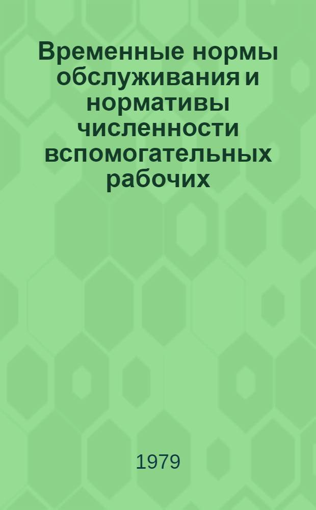 Временные нормы обслуживания и нормативы численности вспомогательных рабочих : Утв. М-вом мор. флота 22.12.78 Ввод с 01.03.79. Сб. № 70 : Временные нормы обслуживания и нормативы численности вспомогательных рабочих
