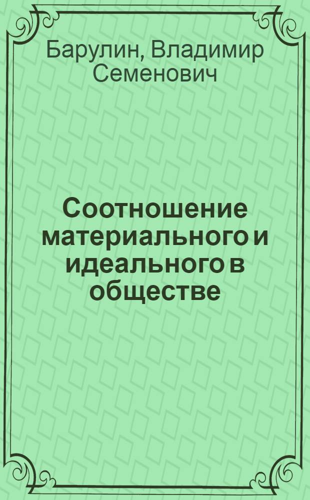 Соотношение материального и идеального в обществе : (Методол. аспекты проблемы)