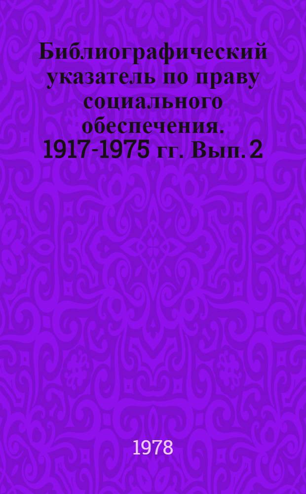 Библиографический указатель по праву социального обеспечения. 1917-1975 гг. Вып. 2