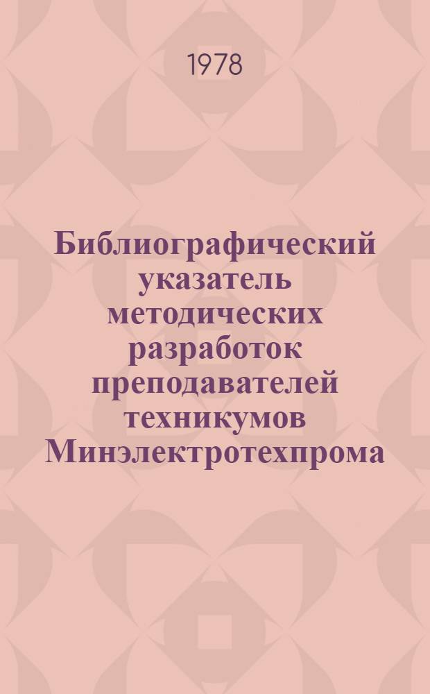 Библиографический указатель методических разработок преподавателей техникумов Минэлектротехпрома