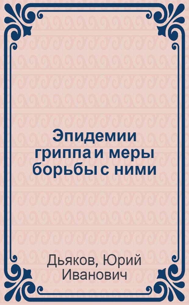 ... Эпидемии гриппа и меры борьбы с ними : (Научно-популярный очерк)