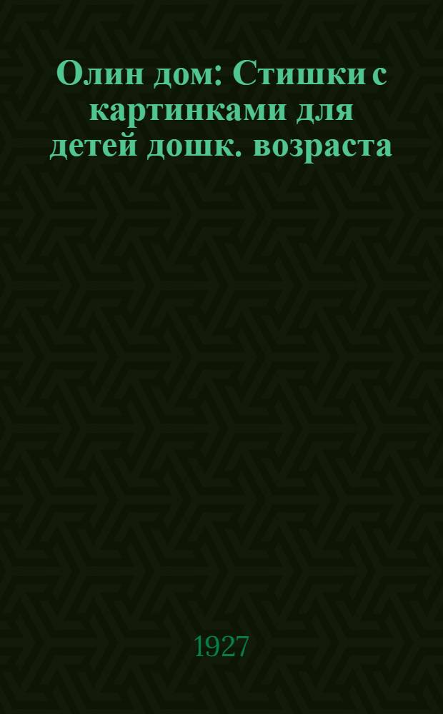 Олин дом : Стишки с картинками для детей дошк. возраста