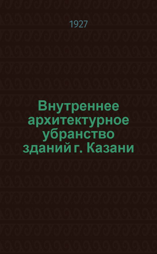 ... Внутреннее архитектурное убранство зданий г. Казани