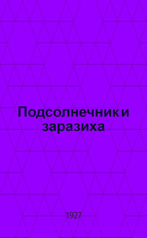 ...Подсолнечник и заразиха : (Материалы по селекции подсолнечника на заразихоустойчивость)