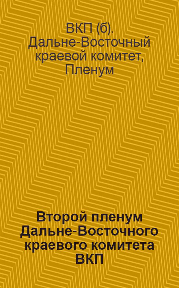 Второй пленум Дальне-Восточного краевого комитета ВКП(б). (30 мая - 2 июня 1927 г.) : Стенографический отчет