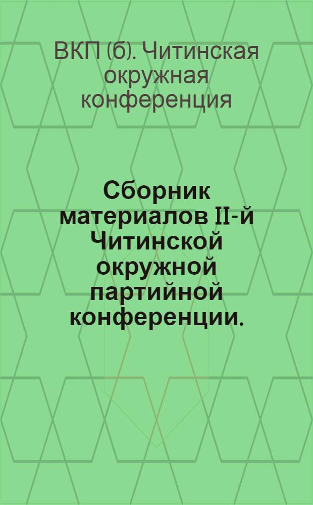 ... Сборник материалов II-й Читинской окружной партийной конференции. (2-6 марта 1927 г.)