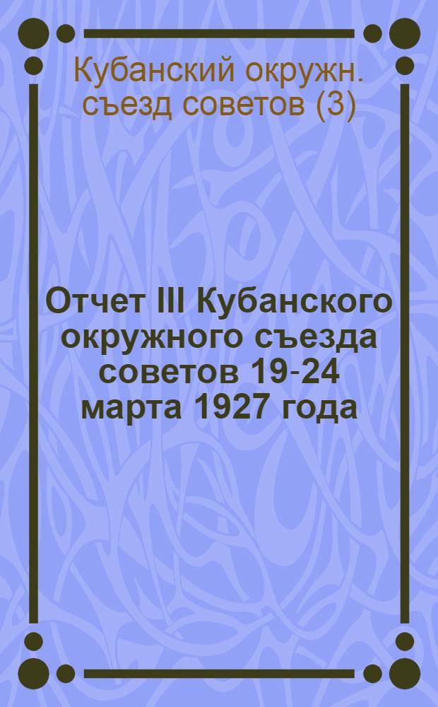 Отчет III Кубанского окружного съезда советов 19-24 марта 1927 года