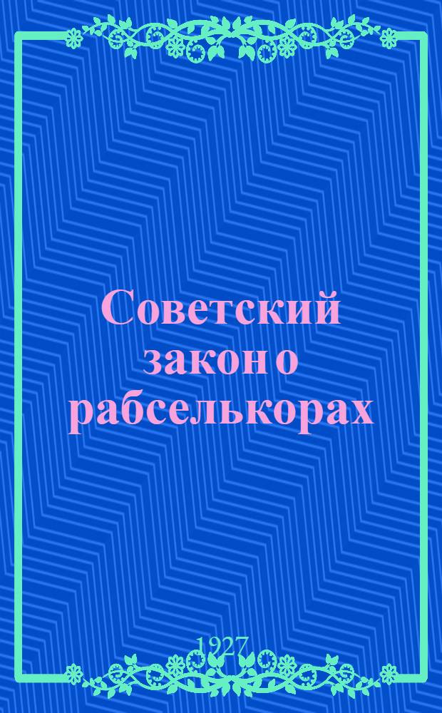 ... Советский закон о рабселькорах : (В помощь производству расследований по рабселькоровским заметкам)