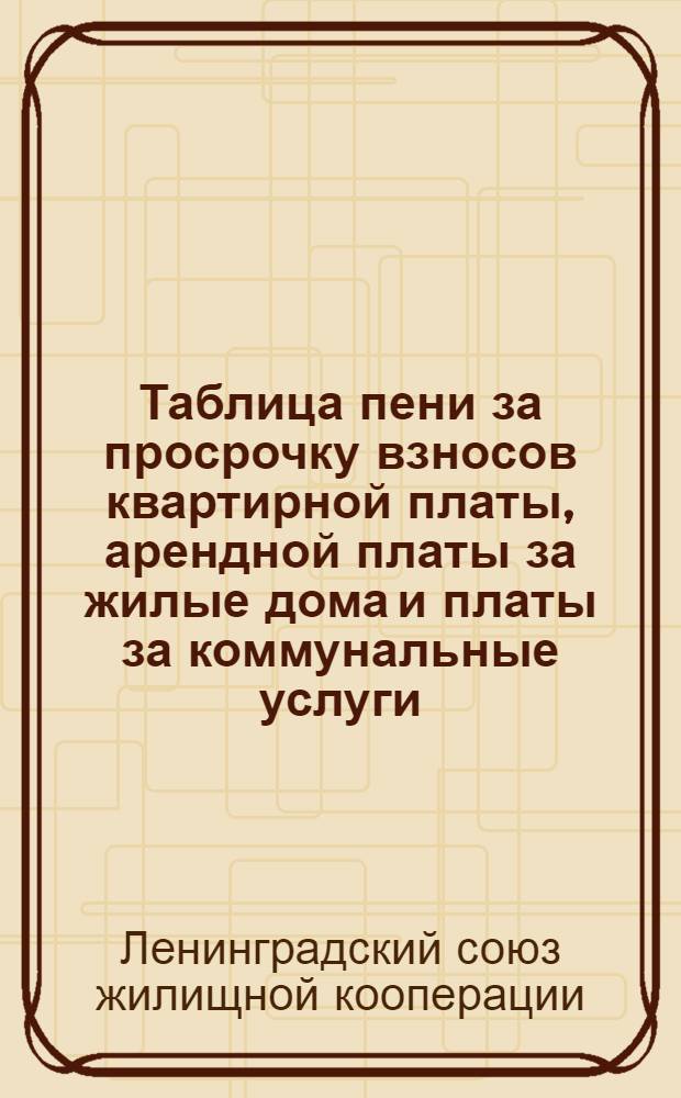 Таблица пени за просрочку взносов квартирной платы, арендной платы за жилые дома и платы за коммунальные услуги