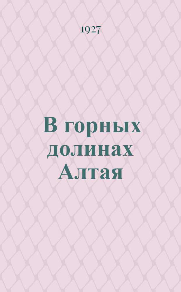... В горных долинах Алтая : Как живут и чем промышляют ойраты..