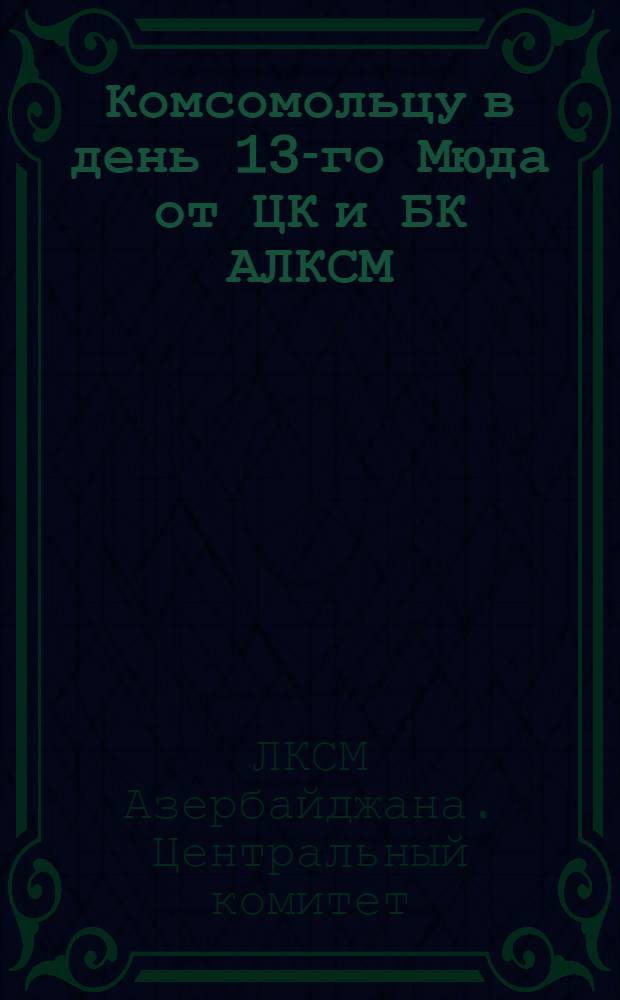 Комсомольцу в день 13-го Мюда от ЦК и БК АЛКСМ