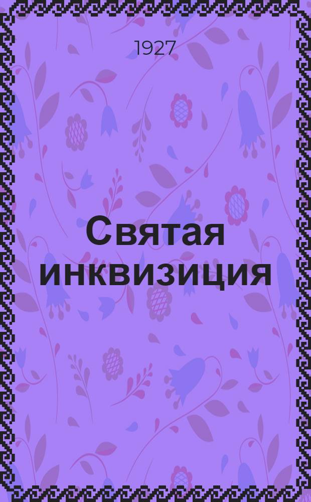 ... Святая инквизиция : С 27 ил., с предисл. и с послесловием