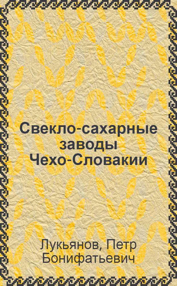 Свекло-сахарные заводы Чехо-Словакии : (По данным заграничной командировки) : В двух частях