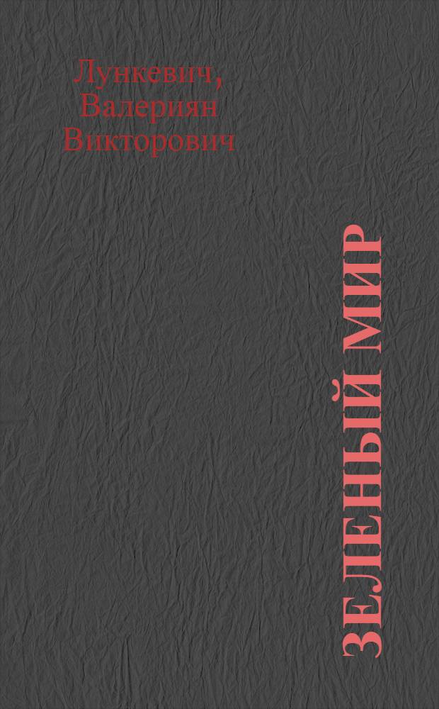... Зеленый мир : Беседы о том, как живет растение : С 51 рис. в тексте