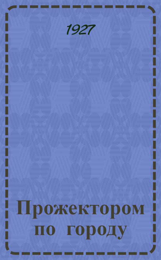 ... Прожектором по городу : Пьеса в 2 частях, 12 эпизодах : Сценарий Николая Львова : (Ассоциация действенников)
