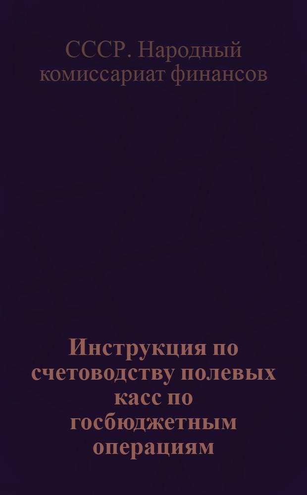 Инструкция по счетоводству полевых касс по госбюджетным операциям