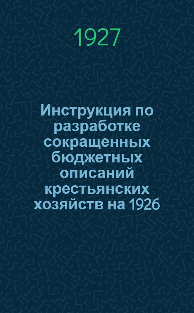 ... Инструкция по разработке сокращенных бюджетных описаний крестьянских хозяйств на 1926/27 год