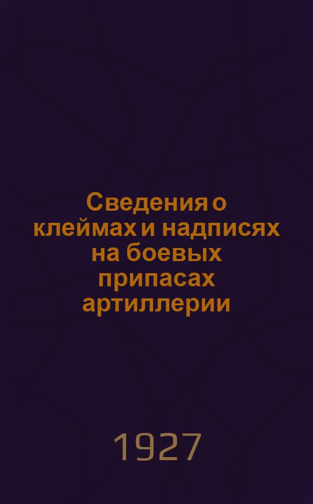 Сведения о клеймах и надписях на боевых припасах артиллерии : (Пер. с фр.)