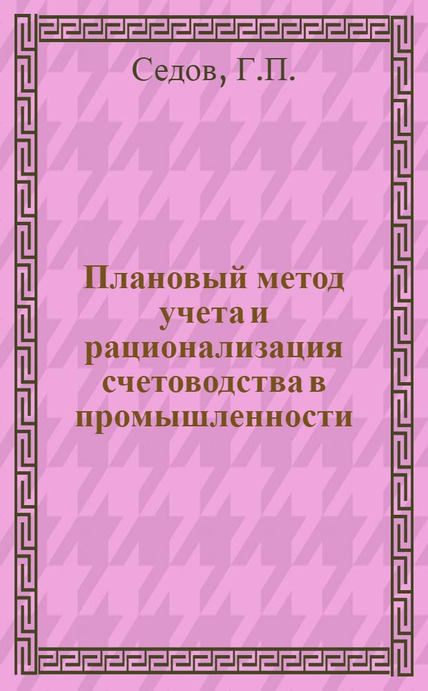 ... Плановый метод учета и рационализация счетоводства в промышленности : (Учет с выделением внутренних оборотов)