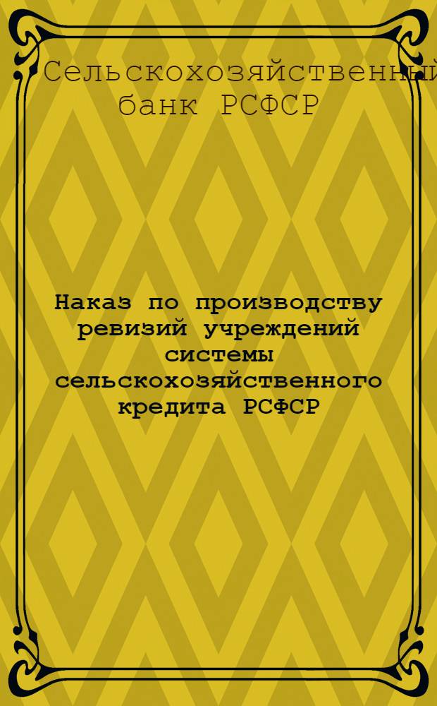 ... Наказ по производству ревизий учреждений системы сельскохозяйственного кредита РСФСР
