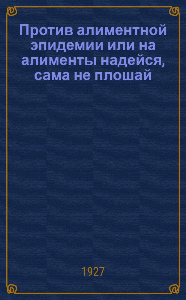 ... Против алиментной эпидемии или на алименты надейся, сама не плошай
