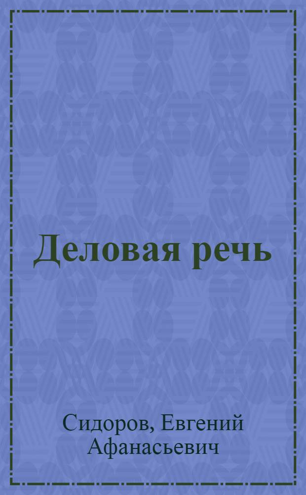 ... Деловая речь : Сборник материалов и заданий для работы по развитию речи : Пособие для рабфаков, совпартшкол и шк. взрослых повышенного типа : Печатается без перемен с изд. 1-го..