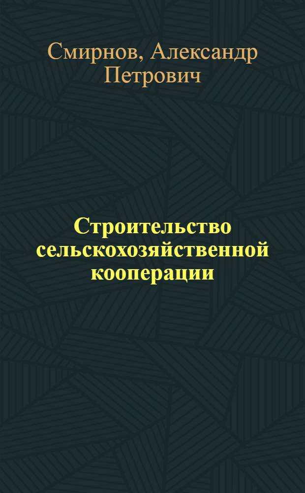 ... Строительство сельскохозяйственной кооперации : (Статьи и речи)