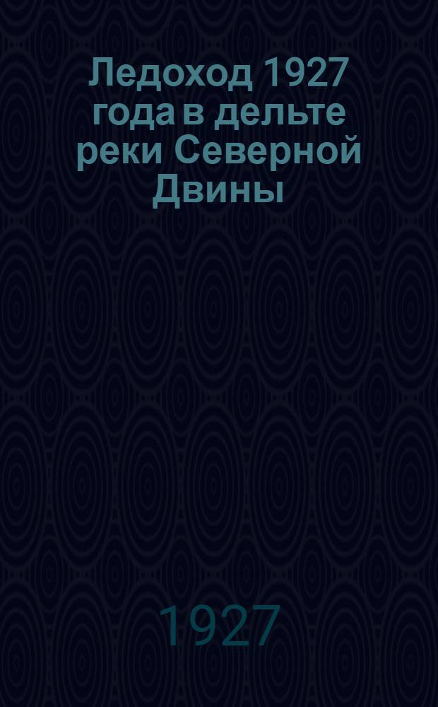 ... Ледоход 1927 года в дельте реки Северной Двины