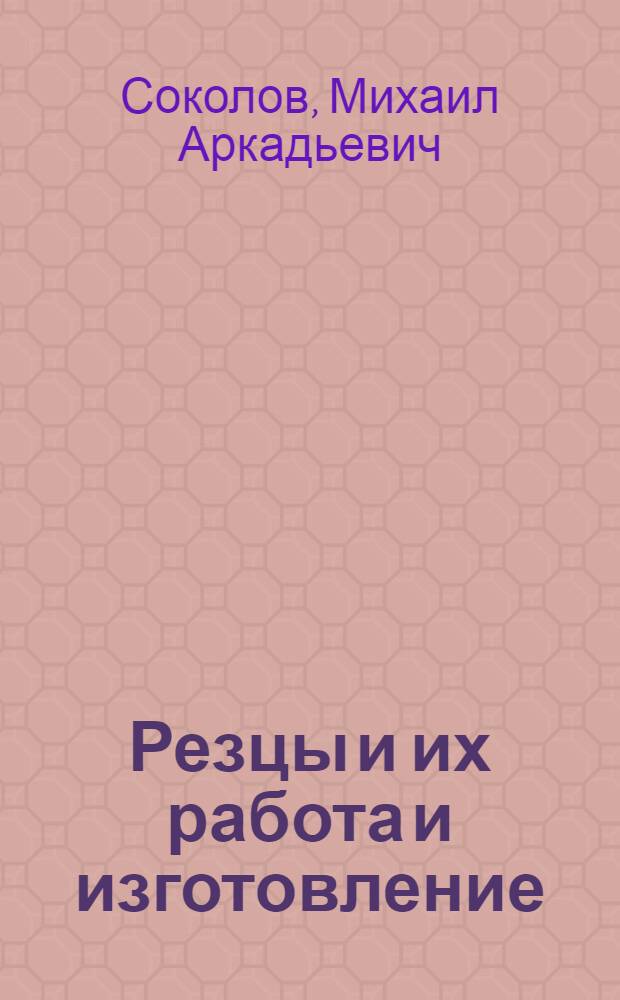 ... Резцы и их работа и изготовление : С 33 рис. в тексте и 14 табл