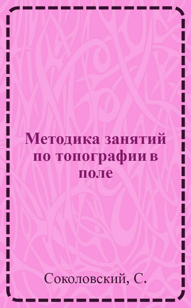 ... Методика занятий по топографии в поле : Пособие для руководителей..