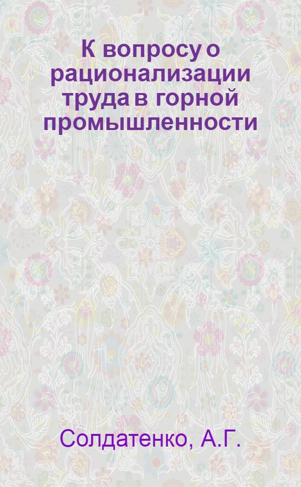 К вопросу о рационализации труда в горной промышленности : Прил. в "Вестнику Донугля" № 15-16 за 1927 г