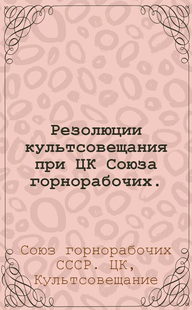Резолюции культсовещания при ЦК Союза горнорабочих. (От 19-24 ноября 1926 г.)