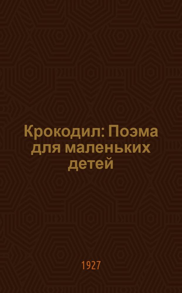 ... Крокодил : Поэма для маленьких детей