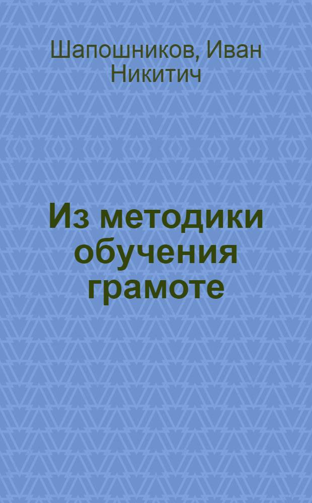 ... Из методики обучения грамоте : Руководящие указания к пособию автора "Живые буквы - ручная разрезная азбука с картинками"